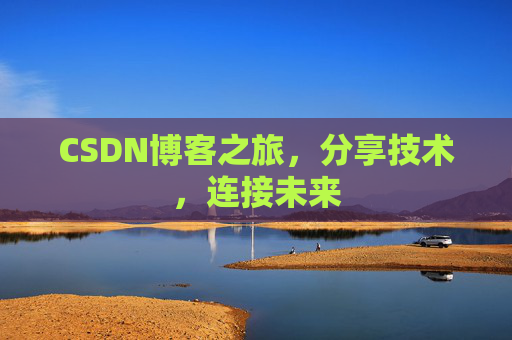 CSDN博客之旅，分享技术，连接未来