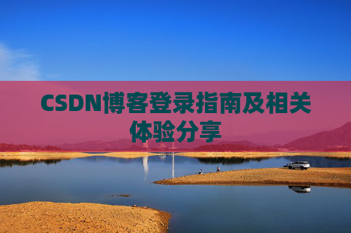 CSDN博客登录指南及相关体验分享
